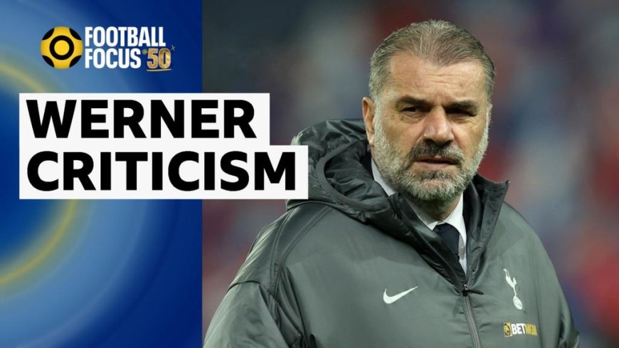 Was Postecoglou right to criticise Werner?